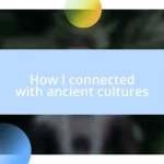 How I connected with ancient cultures