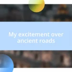 My excitement over ancient roads