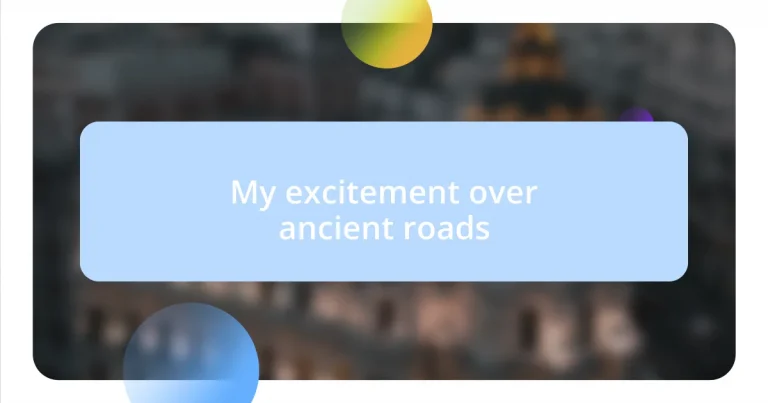 My excitement over ancient roads