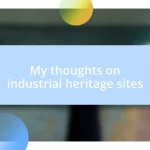 My thoughts on industrial heritage sites