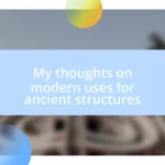 My thoughts on modern uses for ancient structures