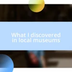 What I discovered in local museums