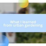 What I learned from urban gardening