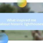 What inspired me about historic lighthouses