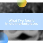 What I’ve found in old marketplaces