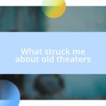 What struck me about old theaters