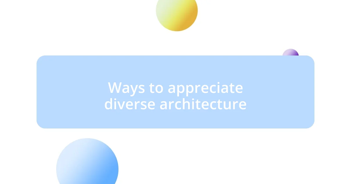 Ways to appreciate diverse architecture