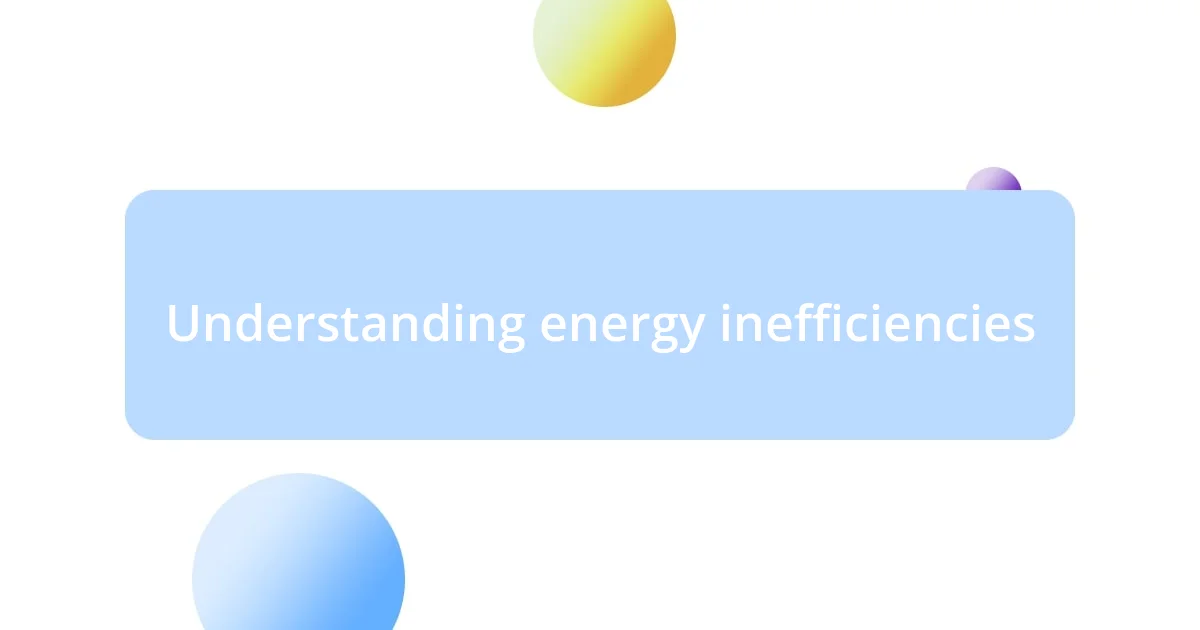 Understanding energy inefficiencies